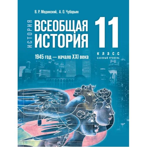 Всеобщая история. 1945 год — начало XXI века. Учебник 11 класс. Базовый уровень. Автор: Мединский В. Р., Чубарьян А. О.