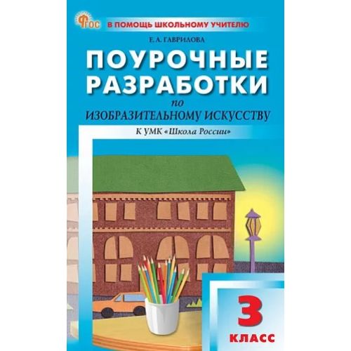 Изобразительное искусство 3 класс. Поурочные разработки к УМК Неменской. Автор: Гаврилова Е. А.