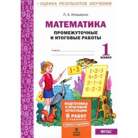 Математика 1 класс. Промежуточные и итоговые работы. Подготовка к аттестации. Иляшенко Математика 1 класс. Промежуточные и итоговые работы. Подготовка к аттестации. Иляшенко