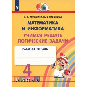 Истомина. Математика и информатика. Учимся решать логические задачи. 4 класс